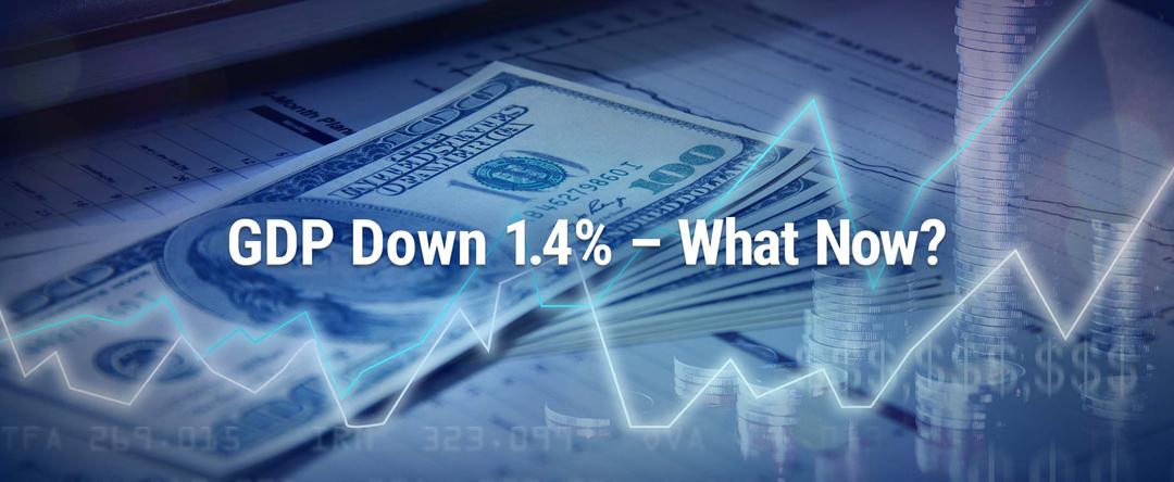 GDP Down 1.4% - What Now?